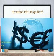 Khái Niệm Hệ Thống Tiền Tệ Quốc Tế